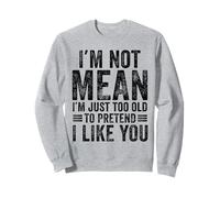 I'm Not Mean I'm Just Too Old To Prettend I Like You Funny Sudadera