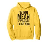 I'm Not Mean I'm Just Too Old To Prettend I Like You Funny Sudadera con Capucha