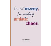 I'm not messy, I'm creating artistic chaos. Notebook: Blank Lined Journal / Diary For People who Tend to Live in Creative Chaos | Gift Idea for Office Co-worker, Boss, Employee, Friend, Family Member