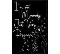 I'm Not Moooody, Just Very Pregnant: Funny Pregnancy Journal Notebook| Keepsake First Year Memory Journal To Record Baby's Memories From Pregnancy's ... Lined Journal|120 pages|Matte Finish