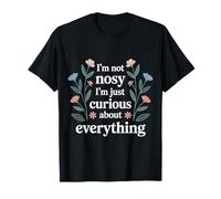 I'm Not Nosy I'm Just Curious About Everything |- Camiseta