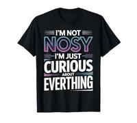 I'm Not Nosy I'm Just Curious About Everything - Camiseta
