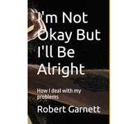 I'm Not Okay But I'll Be Alright: How I deal with my problems