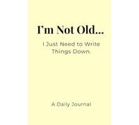 I'm Not Old... I Just Need to Write Things Down: A Daily Journal | Lined Notebook | 6"x9" Inches, 120 Pages