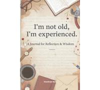 I'm Not Old, I'm Experienced: A Journal for Reflection & Wisdom