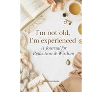 I'm Not Old, I'm Experienced: A Journal for Reflection & Wisdom