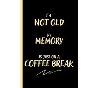 I'm Not Old, My Memory Is Just on a Coffee Break: Funny Gift Notebook Journal for Friends and Family