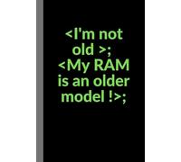I'm not old .My RAM is an older model !: 6x9 notebook/journal with an funny message 120-pages