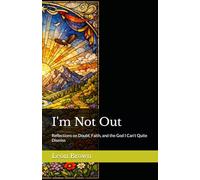 I'm Not Out: Reflections on Doubt, Faith, and the God I Can’t Quite Dismiss