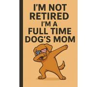 I'm NOT Retired, I'm a FULL TIME Dog's Mom: Funny Dabbing Dog Notebook