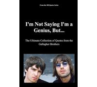 I'm Not Saying I'm a Genius, But...: The Ultimate Collection of Quotes from the Gallagher Brothers (100 Quotes Series/Music)