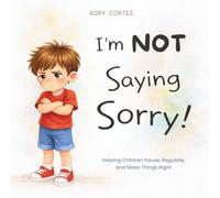 I'm NOT Saying Sorry!: An SEL Book For Kids About Emotional Awareness, Empathy and Calming Strategies Without Shame (Confident Kids)