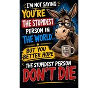 I'm Not Saying You're the Stupidest Person in the World: But You Better Hope the Stupidest Person Doesn't Die