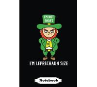 I'm Not Short I'm Leprechaun Size Funny St Patricks Day Gift: Saint Patrick's Day Blank Lined Notebook, Journal Gift Ideas For Teens Girls Boys Students Almost Adults, 6x9 in 110 Pages