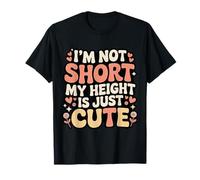 I'm Not Short My Height Is Just Cute Persona pequeña - Camiseta