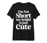 I'm Not Short My Height Is Just Cute Persona pequeña |- Camiseta Premium