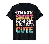 I'm Not Short My Height Is Just Cute Small Person - Camiseta