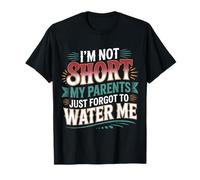 I'm Not Short My Parents Just Forgot To Water Me - Camiseta