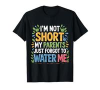 I'm Not Short My Parents Just Forgot To Water Me - Camiseta