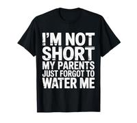 I'm Not Short My Parents Just Forgot To Water Me |- Camiseta
