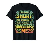 I'm Not Short My Parents Just Forgot To Water Me - Camiseta