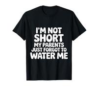 I'm Not Short My Parents Just Forgot To Water Me |- Camiseta