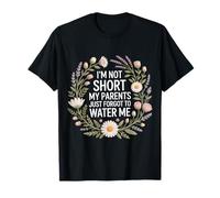 I'm Not Short My Parents Just Forgot To Water Me - Camiseta