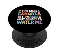 I'm Not Short My Parents Just Forgot To Water Me |- PopSockets PopGrip Adhesivo