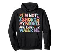 I'm Not Short My Parents Just Forgot To Water Me |- Sudadera con Capucha