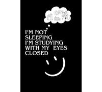 I'm Not Sleeping, I'm Studying with My Eyes Closed: Funny Student Notebook Perfect Gift for Tired College Students