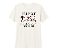 Im Not Spoiled Mom Just Loves Me Mommy Girl Spoiled Daughter Camiseta Premium