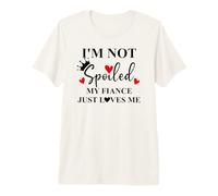 Im Not Spoiled My Fiance Just Loves Me Sign I Love My Fiance Camiseta Premium