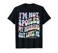 I'm Not Spoiled My Husband Just Loves Me Camiseta