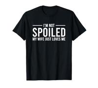 I'm Not Spoiled My Wife Just Loves Me Camiseta