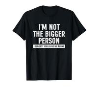 I'm Not The Bigger Person I Suggest You Leave Me Alone Camiseta