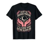 I'm Not The Bigger Person I'll Curse Your Entire Bloodline Camiseta