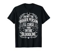 I'm Not The Bigger Person I'll Curse Your Entire Bloodline Camiseta