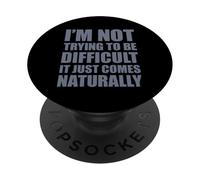 I'm Not Trying To Be Difficult It Just Comes Naturally PopSockets PopGrip Adhesivo