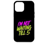 I'm Not Waiting Till 5 Fiesta de celebración con Bebidas |- Carcasa para iPhone 12 Pro MAX