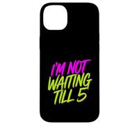 I'm Not Waiting Till 5 Fiesta de celebración con Bebidas |- Carcasa para iPhone 14 Plus