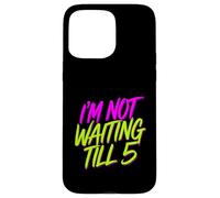 I'm Not Waiting Till 5 Fiesta de celebración con Bebidas |- Carcasa para iPhone 15 Pro MAX