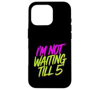 I'm Not Waiting Till 5 Fiesta de celebración con Bebidas |- Carcasa para iPhone 16 Pro