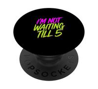 I'm Not Waiting Till 5 Fiesta de celebración con Bebidas |- PopSockets PopGrip Adhesivo