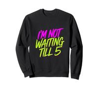 I'm Not Waiting Till 5 Fiesta de celebración con Bebidas |- Sudadera