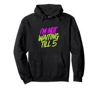 I'm Not Waiting Till 5 Fiesta de celebración con Bebidas |- Sudadera con Capucha