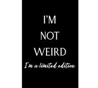 I'm Not Weird - I'm a limited edition: Funny gift notebook journal for friend, family, and coworker