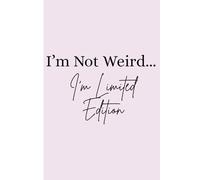 I'm Not Weird... I'm Limited Edition: Funny Gift Notebook Journal for Friends and Family