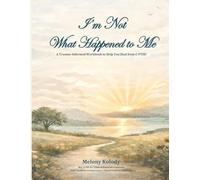 I'm Not What Happened to Me: A Trauma-Informed Workbook to Help You Heal from C-PTSD
