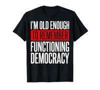 I'm Old Enough To Remember Functioning Democracy Camiseta
