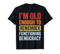I'm Old Enough To Remember Functioning Democracy Camiseta